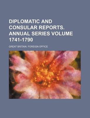 Book cover for Diplomatic and Consular Reports. Annual Series Volume 1741-1790