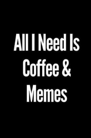 Cover of All I Need Is Coffee & Memes