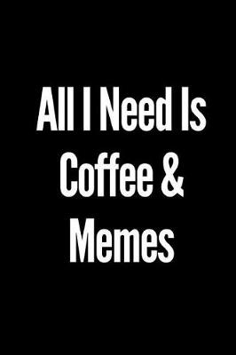 Book cover for All I Need Is Coffee & Memes