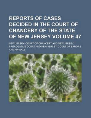 Book cover for Reports of Cases Decided in the Court of Chancery of the State of New Jersey Volume 47