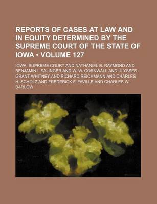 Book cover for Reports of Cases at Law and in Equity Determined by the Supreme Court of the State of Iowa (Volume 127)