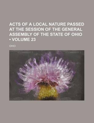 Book cover for Acts of a Local Nature Passed at the Session of the General Assembly of the State of Ohio (Volume 23)