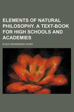 Cover of Elements of Natural Philosophy. a Text-Book for High Schools and Academies