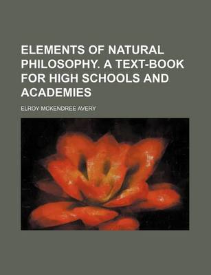 Book cover for Elements of Natural Philosophy. a Text-Book for High Schools and Academies