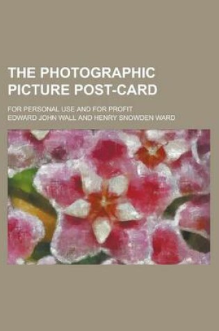 Cover of The Photographic Picture Post-Card; For Personal Use and for Profit