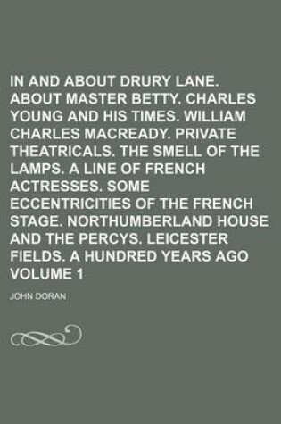 Cover of In and about Drury Lane. about Master Betty. Charles Young and His Times. William Charles Macready. Private Theatricals. the Smell of the Lamps. a Line of French Actresses. Some Eccentricities of the French Stage. Northumberland Volume 1