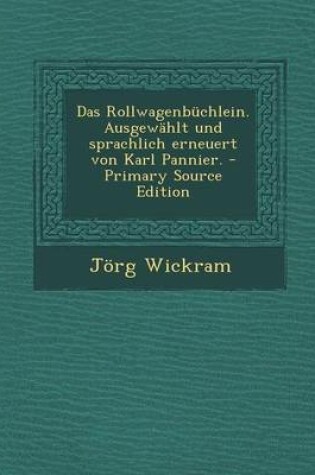 Cover of Das Rollwagenbuchlein. Ausgewahlt Und Sprachlich Erneuert Von Karl Pannier. - Primary Source Edition