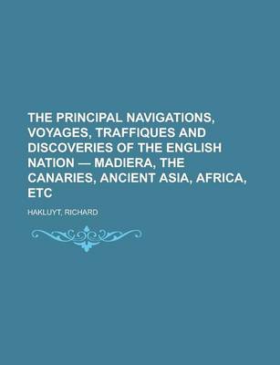 Book cover for The Principal Navigations, Voyages, Traffiques and Discoveries of the English Nation - Madiera, the Canaries, Ancient Asia, Africa, Etc Volume 06