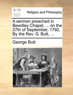 Book cover for A Sermon Preached in Bewdley Chapel, ... on the 27th of September, 1792. by the Rev. G. Butt, ...