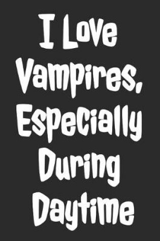 Cover of I Love Vampires, Especially During Daytime