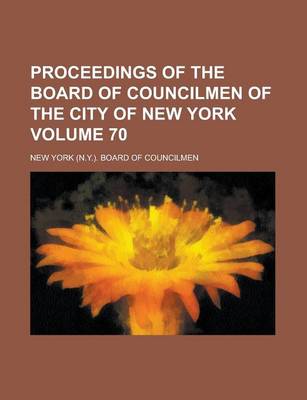 Book cover for Proceedings of the Board of Councilmen of the City of New York Volume 70