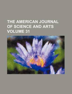 Book cover for The American Journal of Science and Arts Volume 31