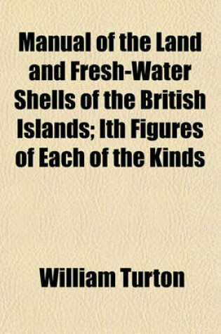 Cover of Manual of the Land and Fresh-Water Shells of the British Islands; Ith Figures of Each of the Kinds