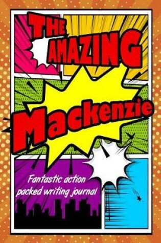 Cover of The Amazing MacKenzie Fantastic Action Packed Writing Journal