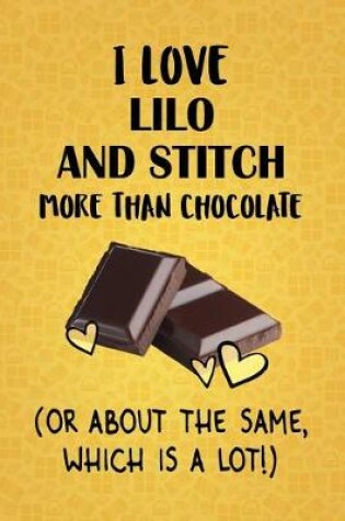 Cover of I Love Lilo and Stitch More Than Chocolate (Or About The Same, Which Is A Lot!)