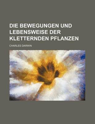 Book cover for Die Bewegungen Und Lebensweise Der Kletternden Pflanzen