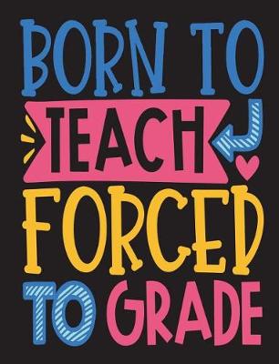 Book cover for Born to Teach Forced to Grade