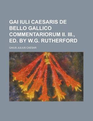 Book cover for Gai Iuli Caesaris de Bello Gallico Commentariorum II. III., Ed. by W.G. Rutherford