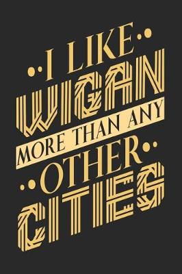 Book cover for I Like Wigan More Than Any Other Cities