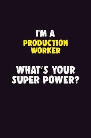 Cover of I'M A Production Worker, What's Your Super Power?