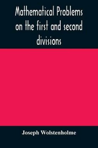 Cover of Mathematical problems on the first and second divisions of the schedule of subjects for the Cambridge mathematical tripos examination Devised and Arranged