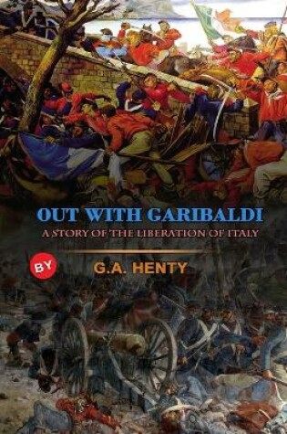 Cover of Out with Garibaldi a Story of the Liberation of Italy by G.A. Henty