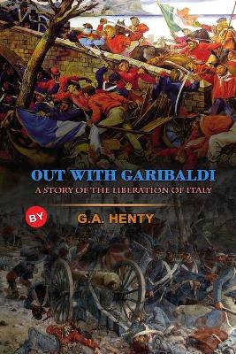 Book cover for Out with Garibaldi a Story of the Liberation of Italy by G.A. Henty