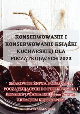 Cover of Konserwowanie I Konserwowanie KsiĄŻki Kucharskiej Dla PoczĄtkujĄcych 2023