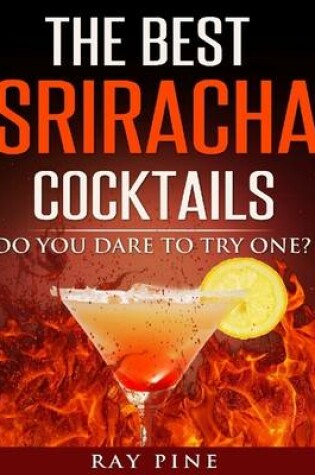 Cover of The Best Sriracha Cocktails - Do You Dare to Try One?