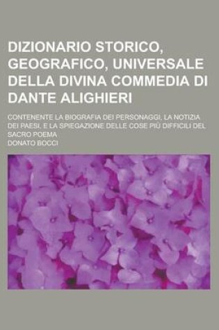 Cover of Dizionario Storico, Geografico, Universale Della Divina Commedia Di Dante Alighieri; Contenente La Biografia Dei Personaggi, La Notizia Dei Paesi, E L