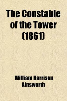 Book cover for The Constable of the Tower; An Historical Romance