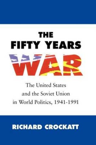 Cover of Fifty Years War, The: United States and the Soviet Union in World Politics, 1941 1991