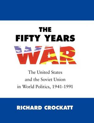 Book cover for Fifty Years War, The: United States and the Soviet Union in World Politics, 1941 1991