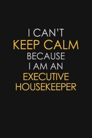Cover of I Can't Keep Calm Because I Am An Executive Housekeeper
