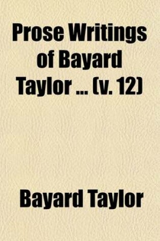 Cover of Prose Writings of Bayard Taylor (Volume 12)