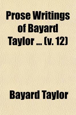 Book cover for Prose Writings of Bayard Taylor (Volume 12)