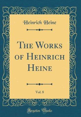 Book cover for The Works of Heinrich Heine, Vol. 8 (Classic Reprint)