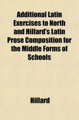 Cover of Additional Latin Exercises to North and Hillard's Latin Prose Composition for the Middle Forms of Schools