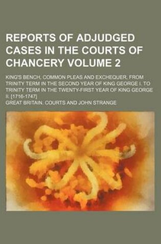 Cover of Reports of Adjudged Cases in the Courts of Chancery Volume 2; King's Bench, Common Pleas and Exchequer, from Trinity Term in the Second Year of King George I. to Trinity Term in the Twenty-First Year of King George II. [1716-1747]