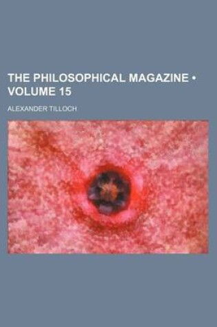 Cover of The Philosophical Magazine (Volume 15)