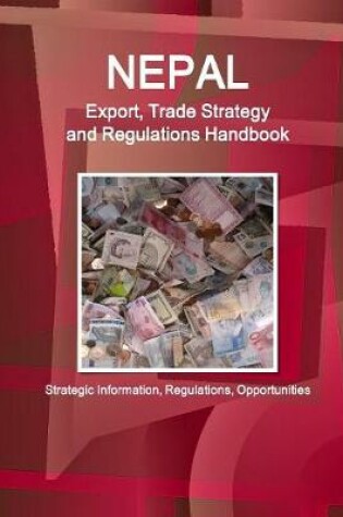 Cover of Nepal Export, Trade Strategy and Regulations Handbook - Strategic Information, Regulations, Opportunities