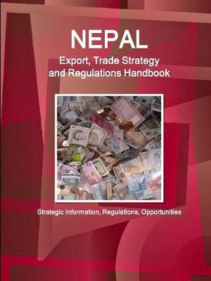 Book cover for Nepal Export, Trade Strategy and Regulations Handbook - Strategic Information, Regulations, Opportunities