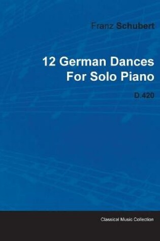 Cover of 12 German Dances By Franz Schubert For Solo Piano D.420