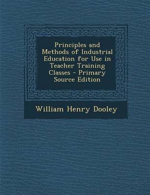 Book cover for Principles and Methods of Industrial Education for Use in Teacher Training Classes - Primary Source Edition