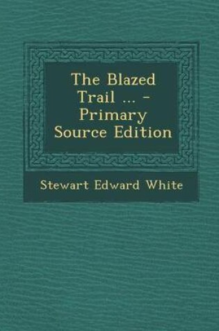 Cover of The Blazed Trail ... - Primary Source Edition