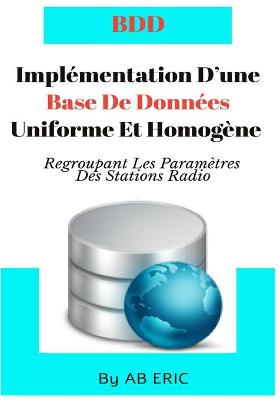 Book cover for Implémentation D'une Base De Données Uniforme Et Homogène Regroupant Les Paramètres Des Stations Radio