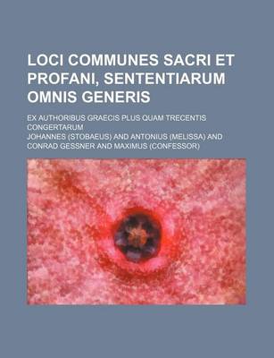 Book cover for Loci Communes Sacri Et Profani, Sententiarum Omnis Generis; Ex Authoribus Graecis Plus Quam Trecentis Congertarum