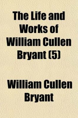 Cover of The Life and Works of William Cullen Bryant (Volume 5)