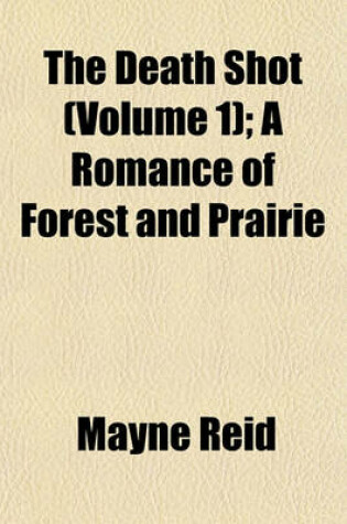 Cover of The Death Shot (Volume 1); A Romance of Forest and Prairie