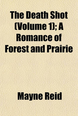 Book cover for The Death Shot (Volume 1); A Romance of Forest and Prairie